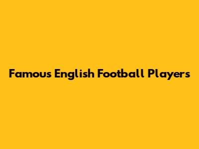 Famous English Football Players