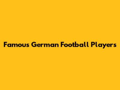 Famous German Football Players