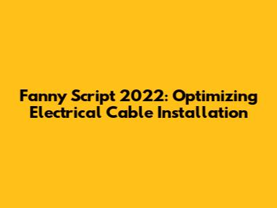 Fanny Script 2022: Optimizing Electrical Cable Installation