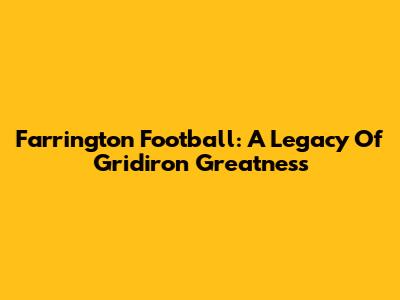 Farrington Football: A Legacy Of Gridiron Greatness