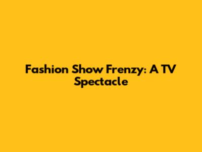 Fashion Show Frenzy: A TV Spectacle