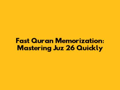 Fast Quran Memorization: Mastering Juz 26 Quickly
