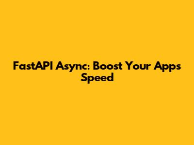 FastAPI Async: Boost Your App's Speed