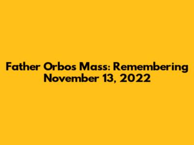 Father Orbos Mass: Remembering November 13, 2022