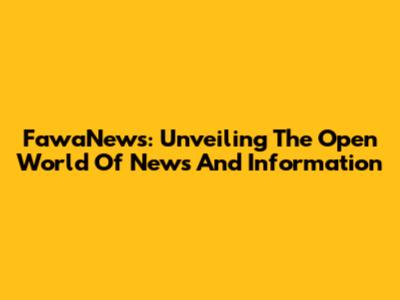 FawaNews: Unveiling The Open World Of News And Information