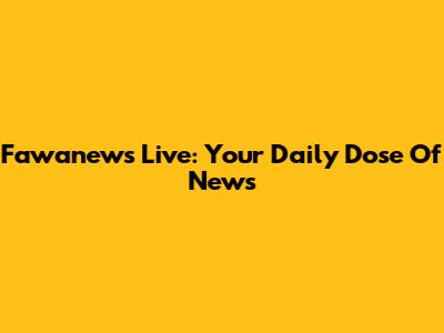 Fawanews Live: Your Daily Dose Of News