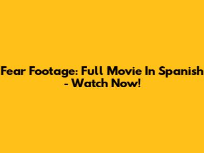 Fear Footage: Full Movie In Spanish - Watch Now!