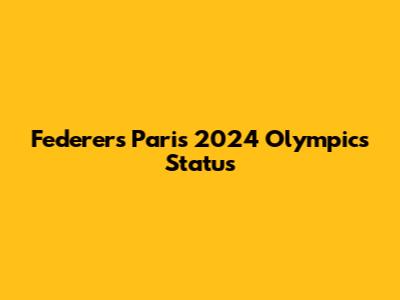 Federer's Paris 2024 Olympics Status