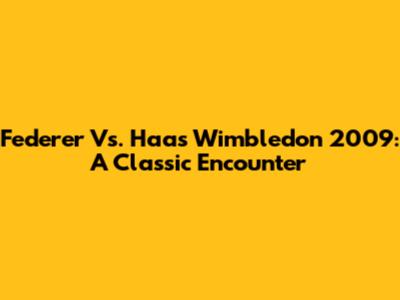 Federer Vs. Haas Wimbledon 2009: A Classic Encounter
