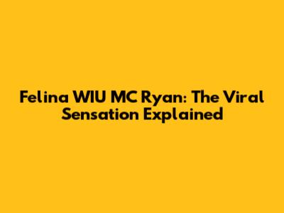 Felina WIU MC Ryan: The Viral Sensation Explained