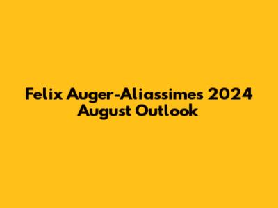 Felix Auger-Aliassime's 2024 August Outlook
