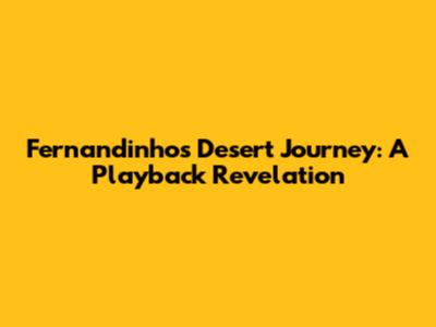 Fernandinho's Desert Journey: A Playback Revelation