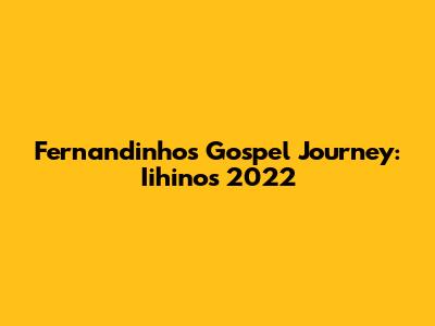 Fernandinho's Gospel Journey: Iihinos 2022