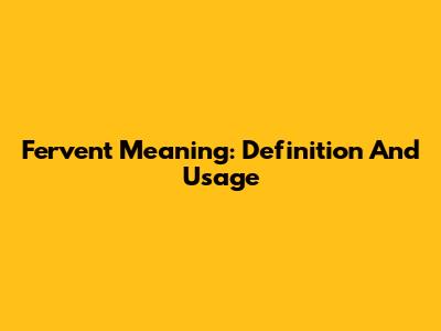 Fervent Meaning: Definition And Usage