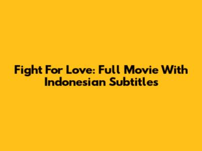 Fight For Love: Full Movie With Indonesian Subtitles