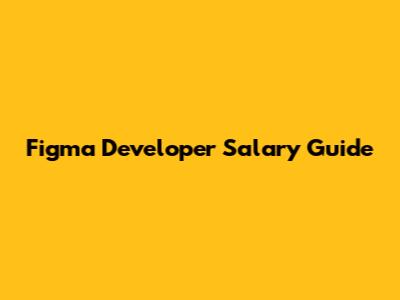 Figma Developer Salary Guide