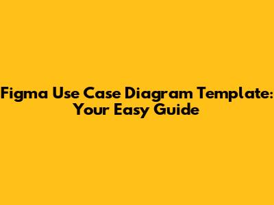 Figma Use Case Diagram Template: Your Easy Guide