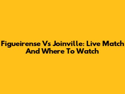 Figueirense Vs Joinville: Live Match And Where To Watch