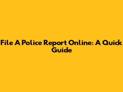 File A Police Report Online: A Quick Guide