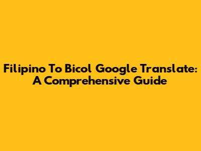 Filipino To Bicol Google Translate: A Comprehensive Guide