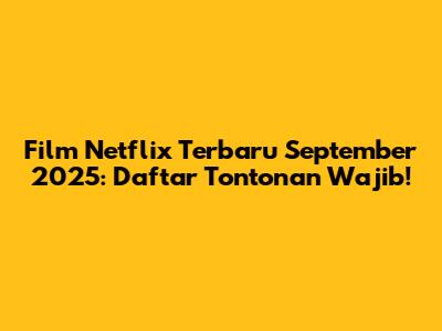 Film Netflix Terbaru September 2025: Daftar Tontonan Wajib!