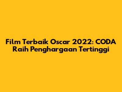 Film Terbaik Oscar 2022: CODA Raih Penghargaan Tertinggi