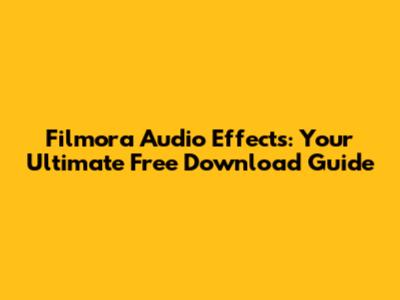 Filmora Audio Effects: Your Ultimate Free Download Guide