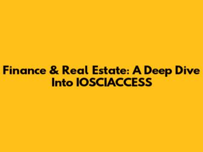 Finance & Real Estate: A Deep Dive Into IOSCIACCESS