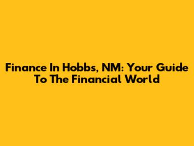 Finance In Hobbs, NM: Your Guide To The Financial World