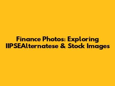 Finance Photos: Exploring IIPSEAlternatese & Stock Images