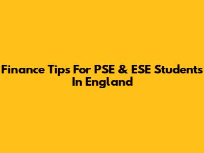 Finance Tips For PSE & ESE Students In England