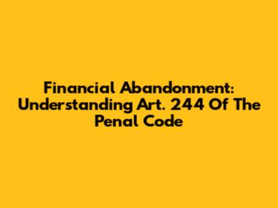 Financial Abandonment: Understanding Art. 244 Of The Penal Code