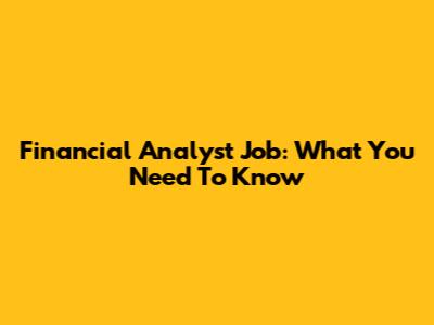 Financial Analyst Job: What You Need To Know