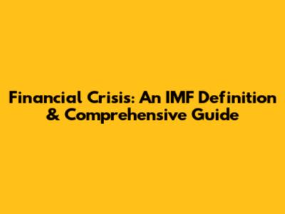 Financial Crisis: An IMF Definition & Comprehensive Guide