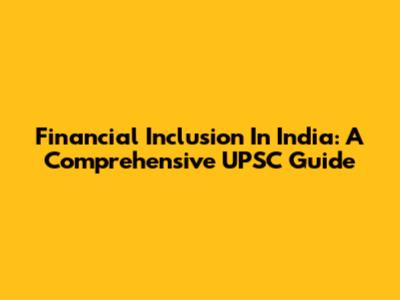 Financial Inclusion In India: A Comprehensive UPSC Guide