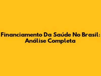 Financiamento Da Saúde No Brasil: Análise Completa
