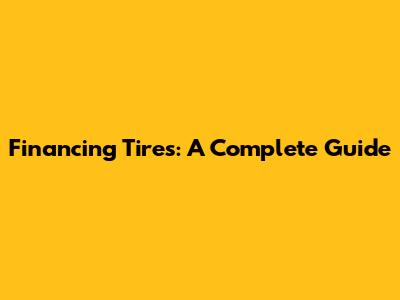 Financing Tires: A Complete Guide