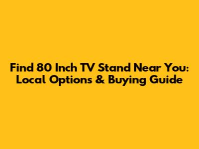 Find 80 Inch TV Stand Near You: Local Options & Buying Guide