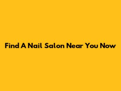 Find A Nail Salon Near You Now