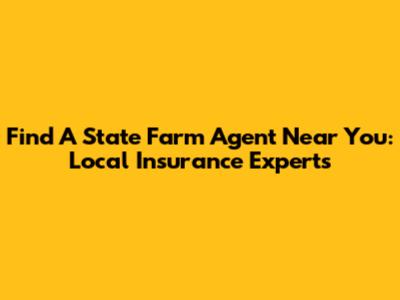 Find A State Farm Agent Near You: Local Insurance Experts