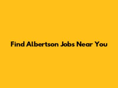 Find Albertson Jobs Near You