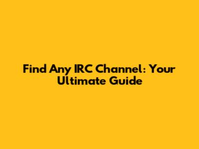 Find Any IRC Channel: Your Ultimate Guide