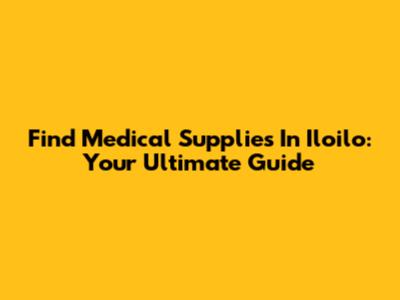 Find Medical Supplies In Iloilo: Your Ultimate Guide