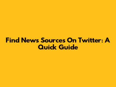 Find News Sources On Twitter: A Quick Guide