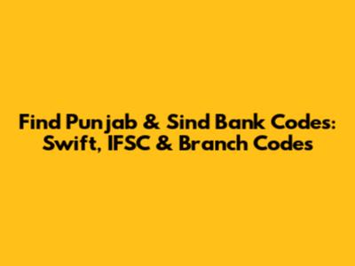 Find Punjab & Sind Bank Codes: Swift, IFSC & Branch Codes