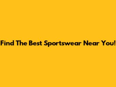 Find The Best Sportswear Near You!