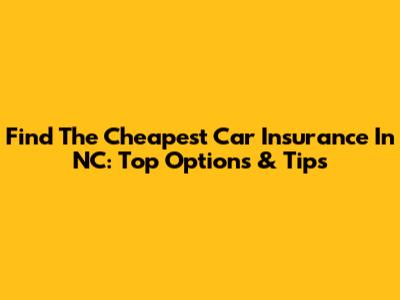 Find The Cheapest Car Insurance In NC: Top Options & Tips