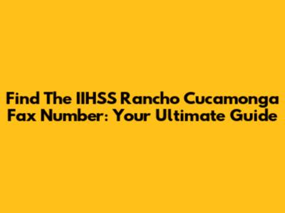 Find The IIHSS Rancho Cucamonga Fax Number: Your Ultimate Guide
