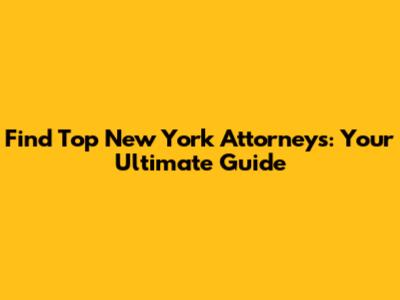 Find Top New York Attorneys: Your Ultimate Guide