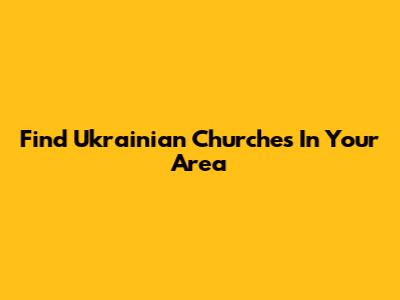 Find Ukrainian Churches In Your Area